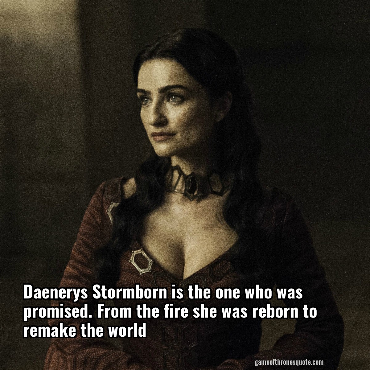 Daenerys Stormborn is the one who was promised. From the fire she was reborn to remake the world